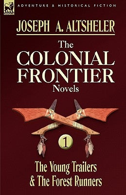 The Colonial Frontier Novels: 1-The Young Trailers & the Forest Runners by Altsheler, Joseph a.