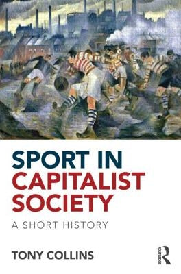 Sport in Capitalist Society: A Short History by Collins, Tony