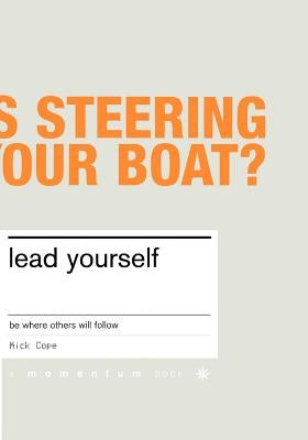 Lead Yourself: Be Where Others Will Follow by Cope, Mick