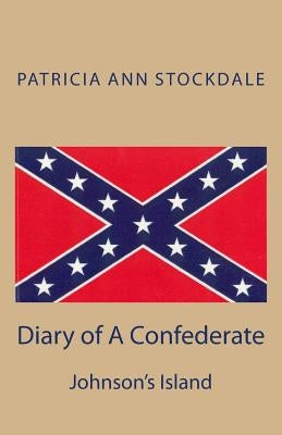 Diary of A Confederate: Johnson's Island by Stockdale, Patricia Ann