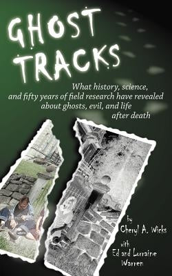 Ghost Tracks: What history, science, and fifty years of field research have revealed about ghosts, evil, and life after death by Wicks, Cheryl A.