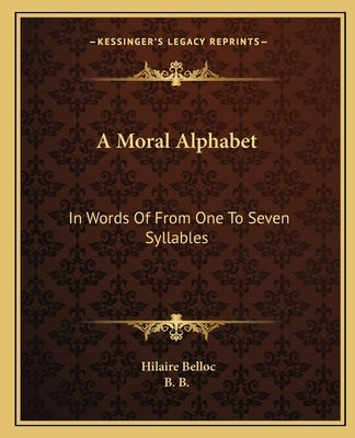 A Moral Alphabet: In Words Of From One To Seven Syllables by Belloc, Hilaire