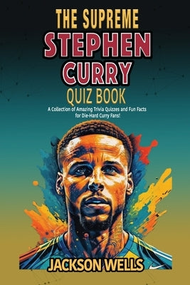 Stephen Curry: The Supreme Quiz And Trivia Book on your favorite NBA star nicknamed by Wells, Jackson