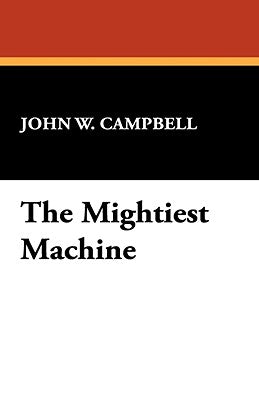 The Mightiest Machine by Campbell, John W., Jr.