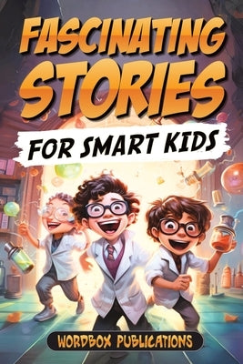 Fascinating Stories For Smart Kids: A Collection of 50 True Tales to Inspire and Amaze Curious Kids by Publications, Wordbox