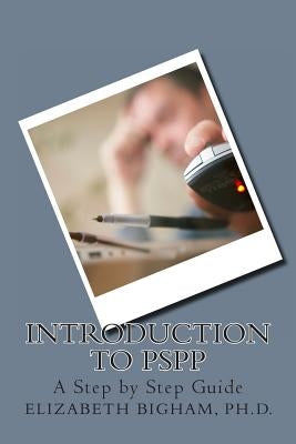 Introduction to PSPP: A Step by Step Guide by Bigham Ph. D., Elizabeth