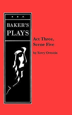 ACT Three, Scene Five by Ortwein, Terry