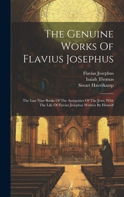 The Genuine Works Of Flavius Josephus: The Last Nine Books Of The Antiquities Of The Jews, With The Life Of Flavius Josephus Written By Himself by Josephus, Flavius
