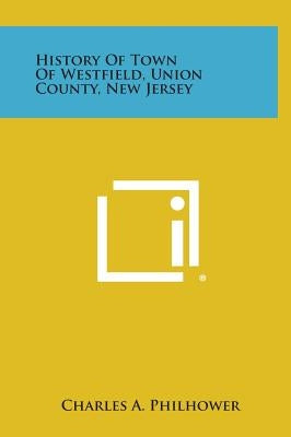 History Of Town Of Westfield, Union County, New Jersey by Philhower, Charles A.