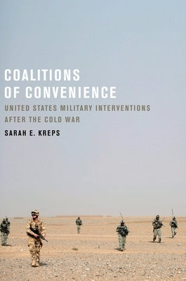 Coalitions of Convenience: United States Military Interventions After the Cold War by Kreps, Sarah E.