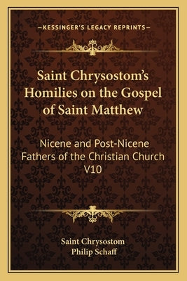 Saint Chrysostom's Homilies on the Gospel of Saint Matthew: Nicene and Post-Nicene Fathers of the Christian Church V10 by Saint Chrysostom
