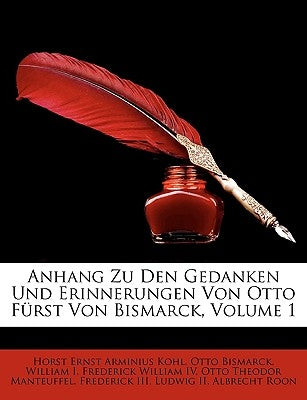 Anhang Zu Den Gedanken Und Erinnerungen Von Otto Fürst Von Bismarck, Volume 1 by Kohl, Horst Ernst Arminius