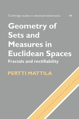 Geometry of Sets and Measures in Euclidean Spaces: Fractals and Rectifiability by Mattila, Pertti