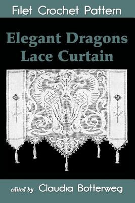 Elegant Dragons Lace Curtain Filet Crochet Pattern: Complete Instructions and Chart by Botterweg, Claudia