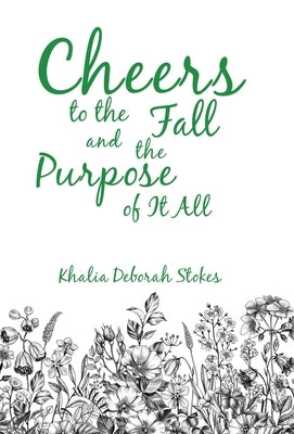 Cheers to the Fall and the Purpose of It All by Stokes, Khalia Deborah