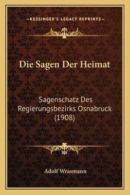 Die Sagen Der Heimat: Sagenschatz Des Regierungsbezirks Osnabruck (1908) by Wrasmann, Adolf