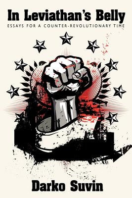In Leviathan's Belly: Essays for a Counter-Revolutionary Time by Suvin, Darko
