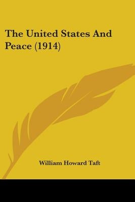 The United States And Peace (1914) by Taft, William Howard