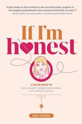 If I'm Honest...: A No BS Guide to Loving Yourself, Navigating Relationships and Trusting the Journey by Strada, Dina