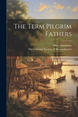 The Term Pilgrim Fathers by Matthews, Albert