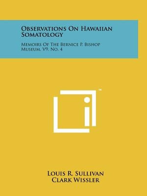 Observations on Hawaiian Somatology: Memoirs of the Bernice P. Bishop Museum, V9, No. 4 by Sullivan, Louis R.