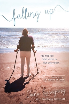 Falling Up: My Wild Ride from Victim to Kick-Ass Victory by Liesegang, Dana