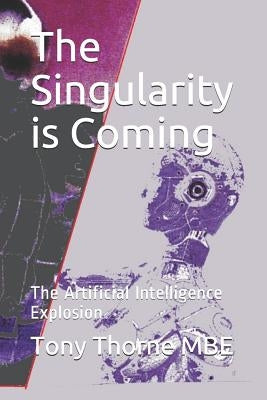 The Singularity is Coming: The Artificial Intelligence Explosion by Thorne Mbe, Tony