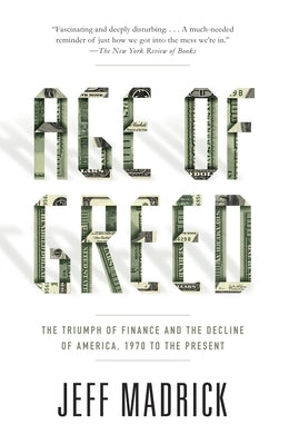 Age of Greed: The Triumph of Finance and the Decline of America, 1970 to the Present by Madrick, Jeff