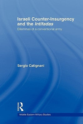 Israeli Counter-Insurgency and the Intifadas: Dilemmas of a Conventional Army by Catignani, Sergio