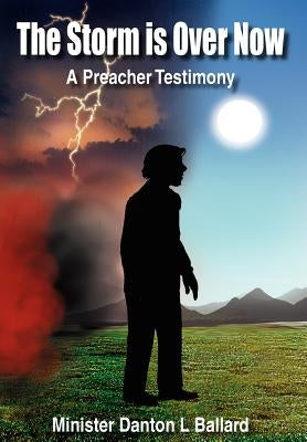 The Storm is Over Now: A Preacher Testimony by Ballard, Danton L.
