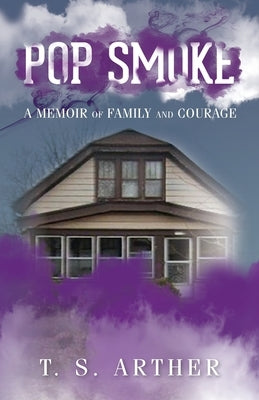 Pop Smoke: A Memoir of Family and Courage by Arther, T. S.