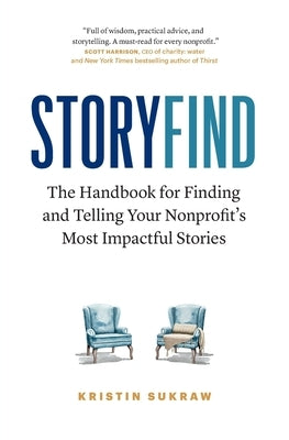 StoryFind: The Handbook for Finding and Telling Your Nonprofit's Most Impactful Stories by Sukraw, Kristin