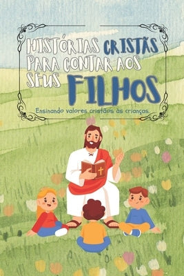 histórias cristãs para contar aos seus filhos: Ensinando valores cristãos às crianças. by CalaÃ§o, Thalles