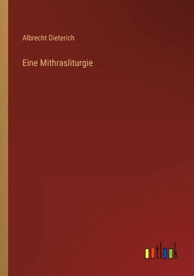 Eine Mithrasliturgie by Dieterich, Albrecht