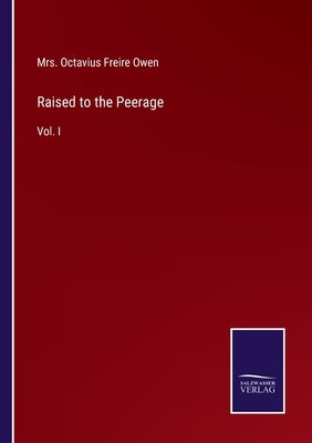 Raised to the Peerage: Vol. I by Owen, Octavius Freire