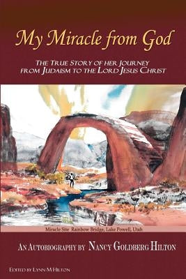My Miracle From God: An Autobiography by Nancy Goldberg Hilton. The True Story of Her Journey from Judaism to the Lord Jesus Christ by Hilton, Nancy Goldberg
