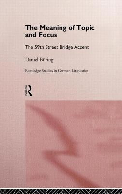 The Meaning of Topic and Focus: The 59th Street Bridge Accent by BÃ¼ring, Daniel