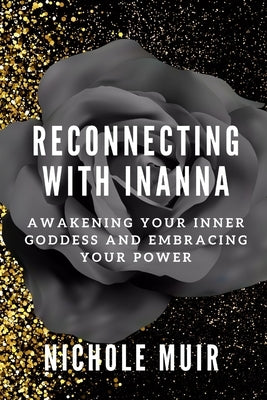 Reconnecting with Inanna: Awakening Your Inner Goddess and Embracing Your Power by Muir, Nichole