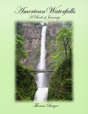 American Waterfalls: A Book of Journeys by Berger, Thomas