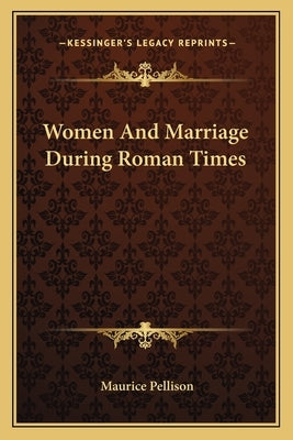 Women And Marriage During Roman Times by Pellison, Maurice