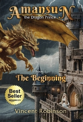 Amansun the Dragon Prince: Book 1 The Beginning by Robinson, Vincent