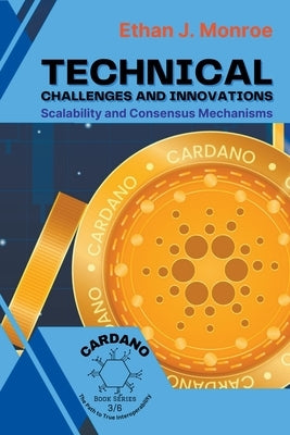 Technical Challenges and Innovations: Scalability and Consensus Mechanisms by Monroe, Ethan J.