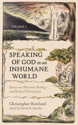 Speaking of God in an Inhumane World, Volume 1: Essays on Liberation Theology and Radical Christianity by Rowland, Christopher