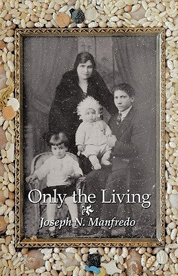 Only the Living: A Personal Memoir of My Family History by Joseph N. Manfredo, N. Manfredo