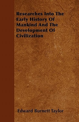 Researches Into The Early History Of Mankind And The Development Of Civilization by Taylor, Edward Burnett