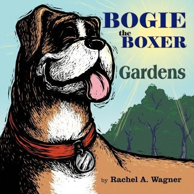 Bogie the Boxer: Gardens by Wagner, Rachel A.