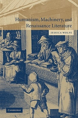 Humanism, Machinery, and Renaissance Literature by Wolfe, Jessica