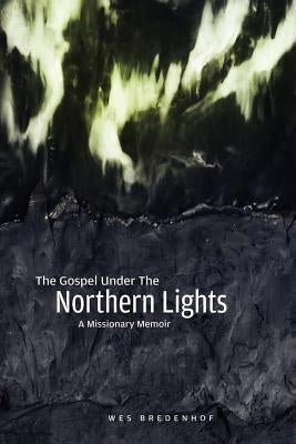 The Gospel Under the Northern Lights by Bredenhof, Wes