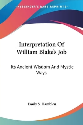 Interpretation Of William Blake's Job: Its Ancient Wisdom And Mystic Ways by Hamblen, Emily S.