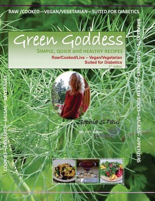 GREEN GODDESS - simple, quick and healthy recipes: Raw/Cooked/Live/Vegan/Vegetarian/Diabetic by Paul, Sophia S.